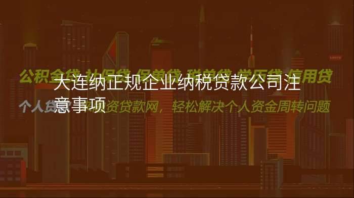 大连纳正规企业纳税贷款公司注意事项