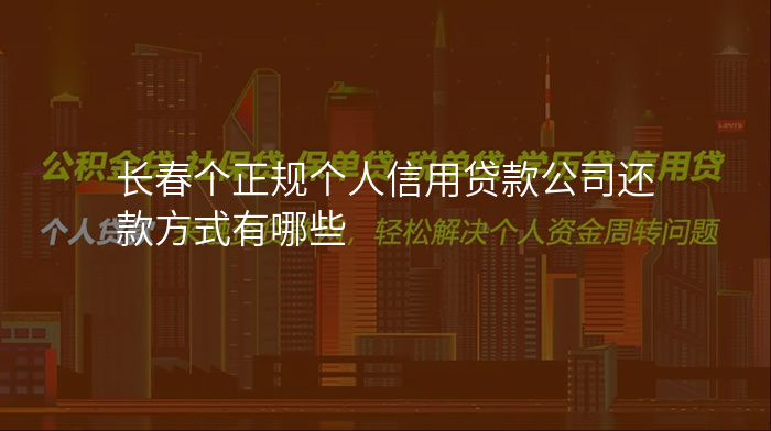 长春个正规个人信用贷款公司还款方式有哪些