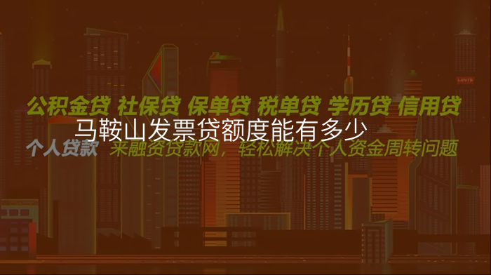 马鞍山发票贷额度能有多少