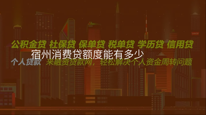 宿州消费贷额度能有多少