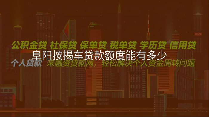阜阳按揭车贷款额度能有多少