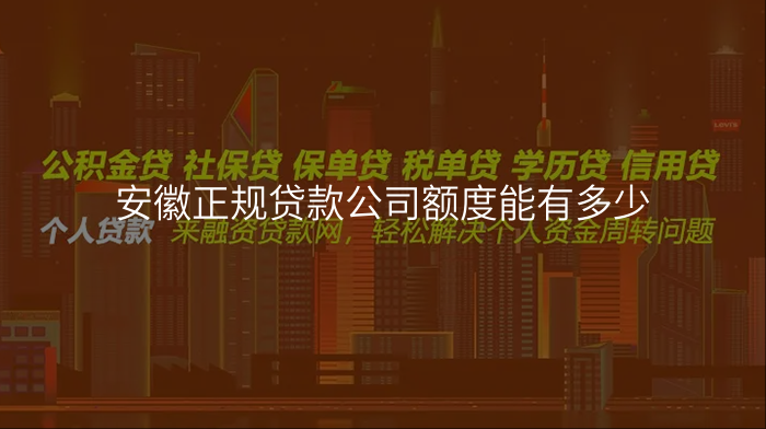 安徽正规贷款公司额度能有多少