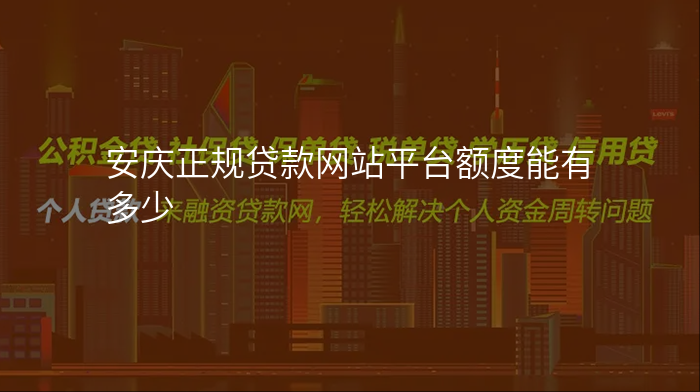安庆正规贷款网站平台额度能有多少