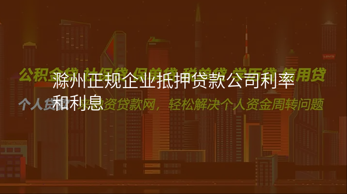 滁州正规企业抵押贷款公司利率和利息