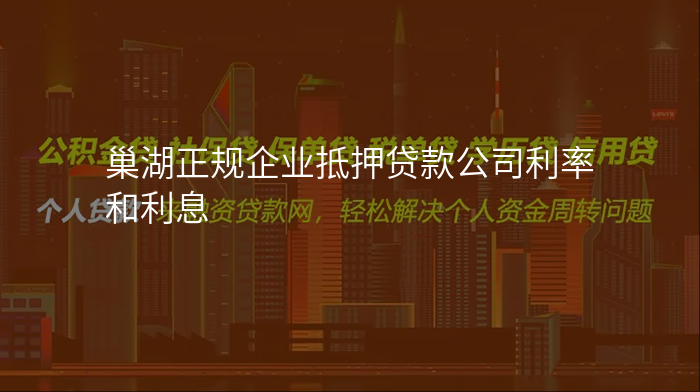 巢湖正规企业抵押贷款公司利率和利息