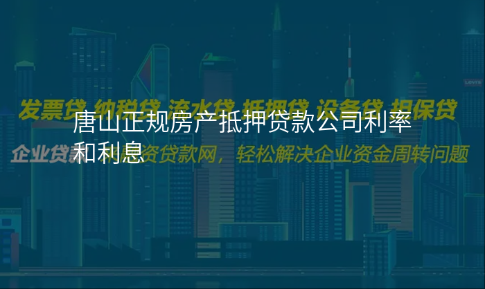 唐山正规房产抵押贷款公司利率和利息
