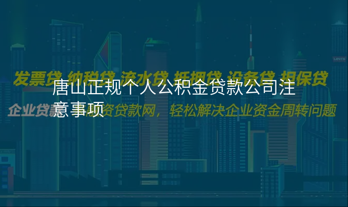 唐山正规个人公积金贷款公司注意事项