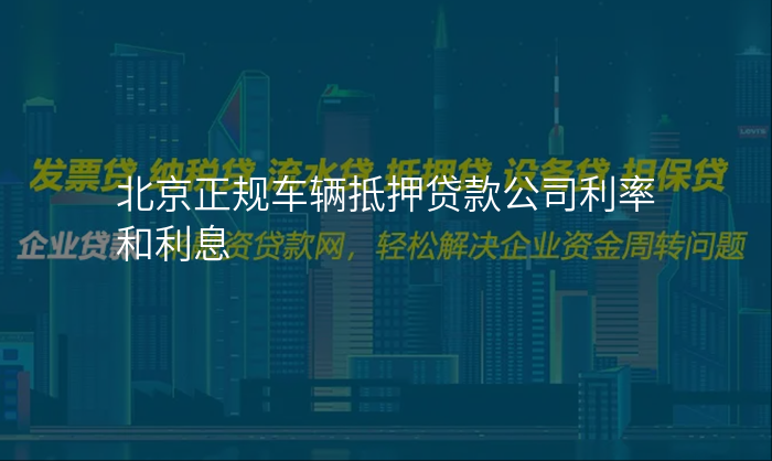 北京正规车辆抵押贷款公司利率和利息