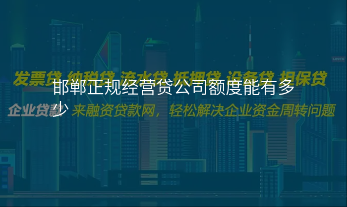 邯郸正规经营贷公司额度能有多少