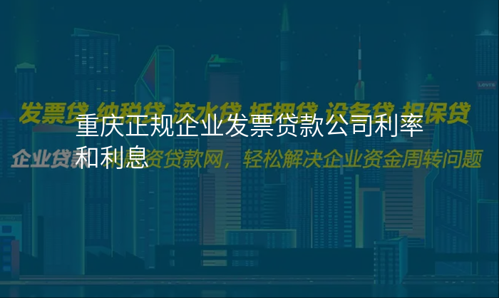 重庆正规企业发票贷款公司利率和利息