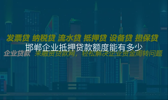 邯郸企业抵押贷款额度能有多少