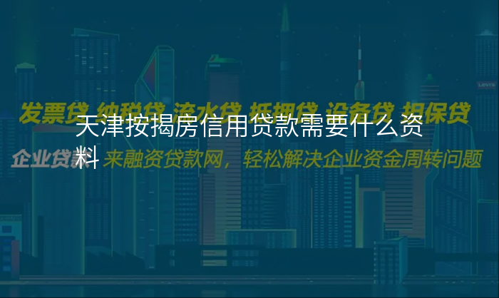 天津按揭房信用贷款需要什么资料