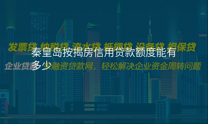 秦皇岛按揭房信用贷款额度能有多少