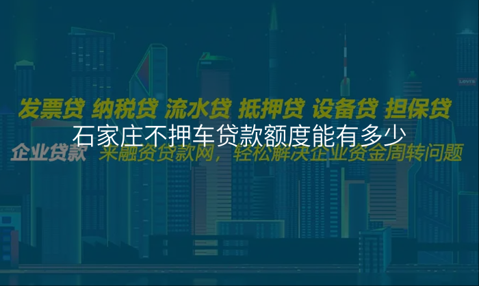 石家庄不押车贷款额度能有多少