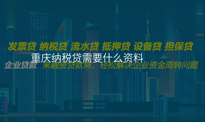 重庆纳税贷需要什么资料
