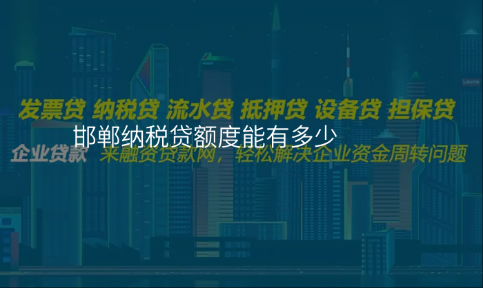 邯郸纳税贷额度能有多少