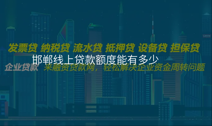 邯郸线上贷款额度能有多少