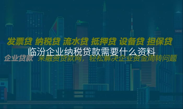 临汾企业纳税贷款需要什么资料