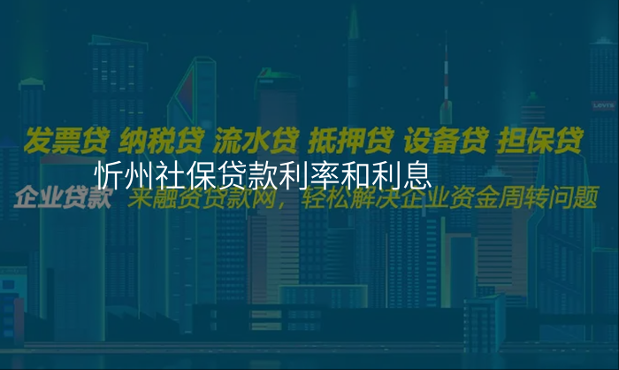忻州社保贷款利率和利息