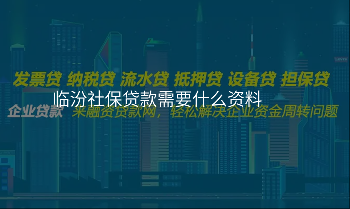 临汾社保贷款需要什么资料