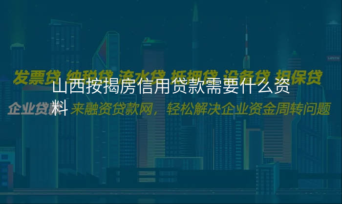 山西按揭房信用贷款需要什么资料