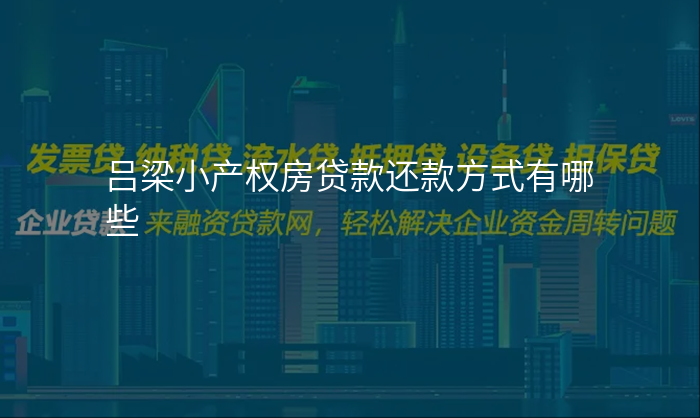 吕梁小产权房贷款还款方式有哪些