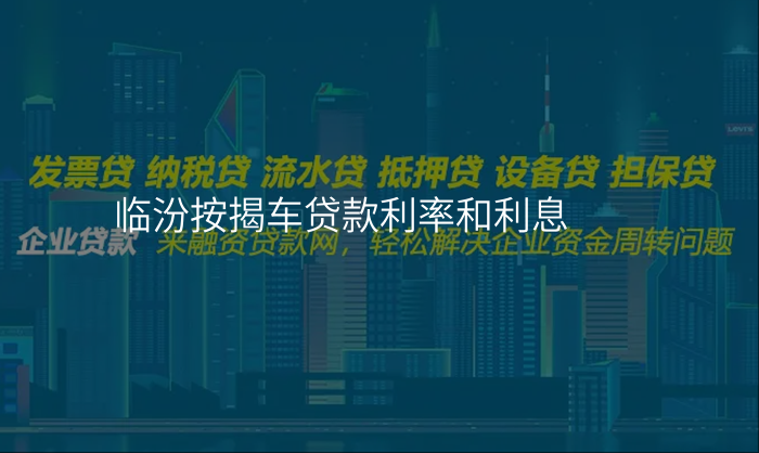 临汾按揭车贷款利率和利息