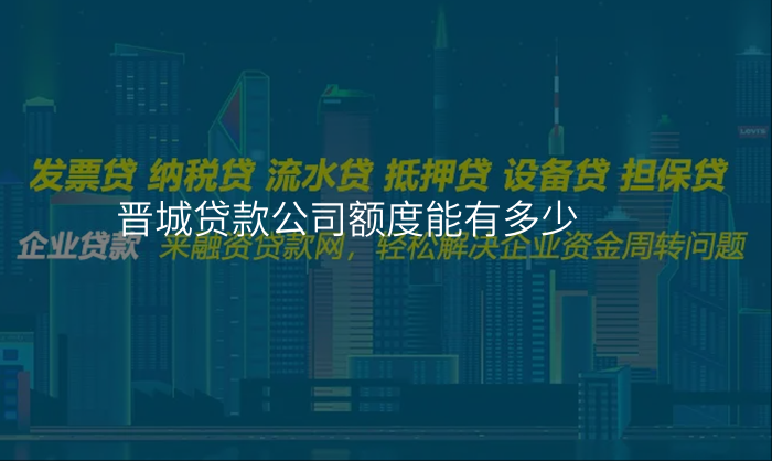 晋城贷款公司额度能有多少