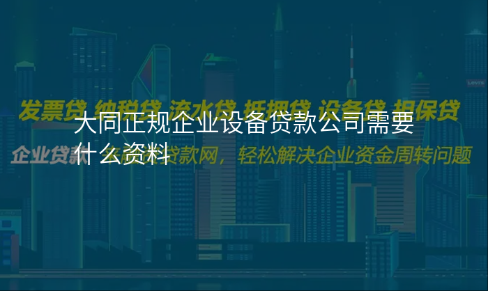 大同正规企业设备贷款公司需要什么资料