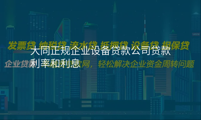 大同正规企业设备贷款公司贷款利率和利息