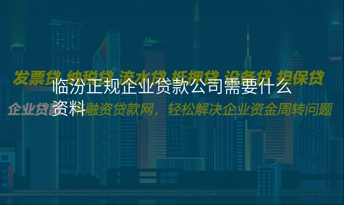 临汾正规企业贷款公司需要什么资料