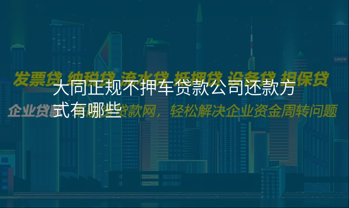 大同正规不押车贷款公司还款方式有哪些