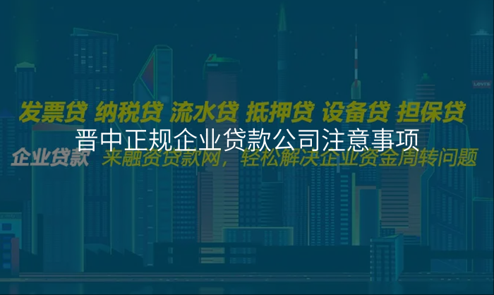 晋中正规企业贷款公司注意事项