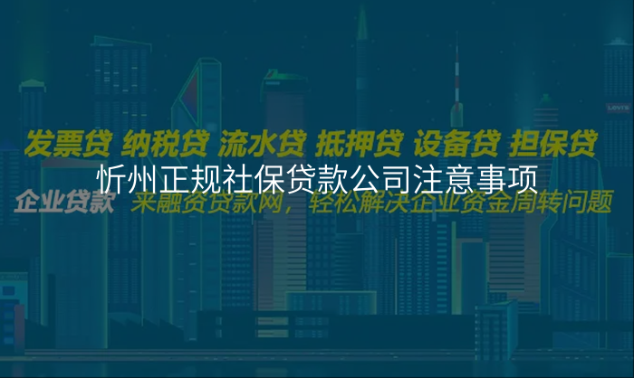 忻州正规社保贷款公司注意事项