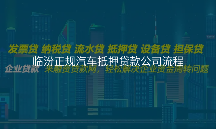 临汾正规汽车抵押贷款公司流程