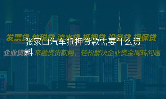 张家口汽车抵押贷款需要什么资料