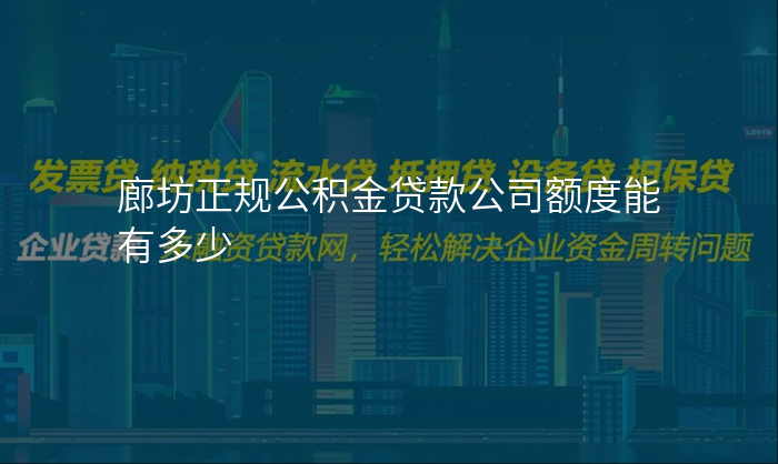 廊坊正规公积金贷款公司额度能有多少