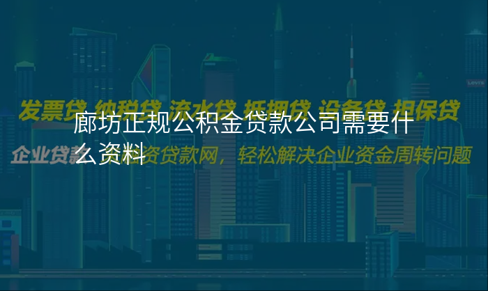 廊坊正规公积金贷款公司需要什么资料