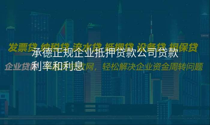 承德正规企业抵押贷款公司贷款利率和利息