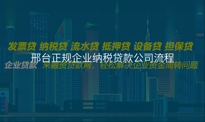 邢台正规企业纳税贷款公司流程