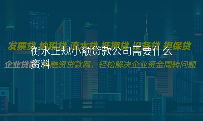 衡水正规小额贷款公司需要什么资料