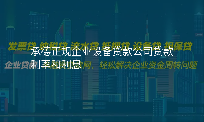承德正规企业设备贷款公司贷款利率和利息