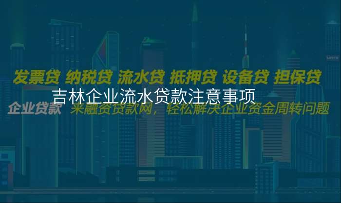 吉林企业流水贷款注意事项