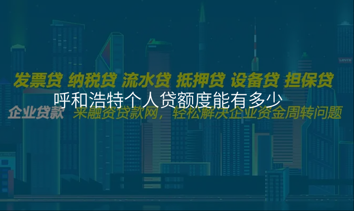 呼和浩特个人贷额度能有多少