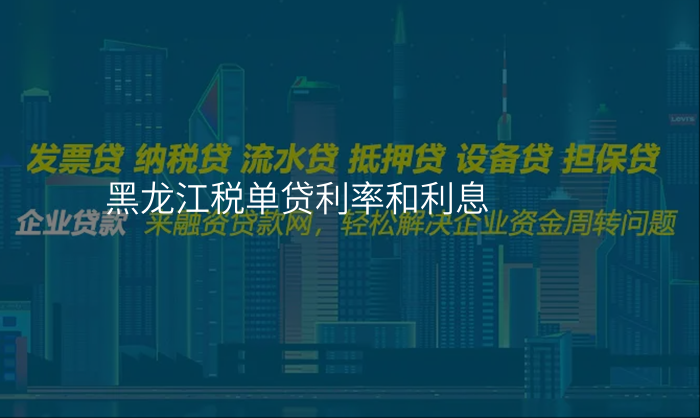 黑龙江税单贷利率和利息