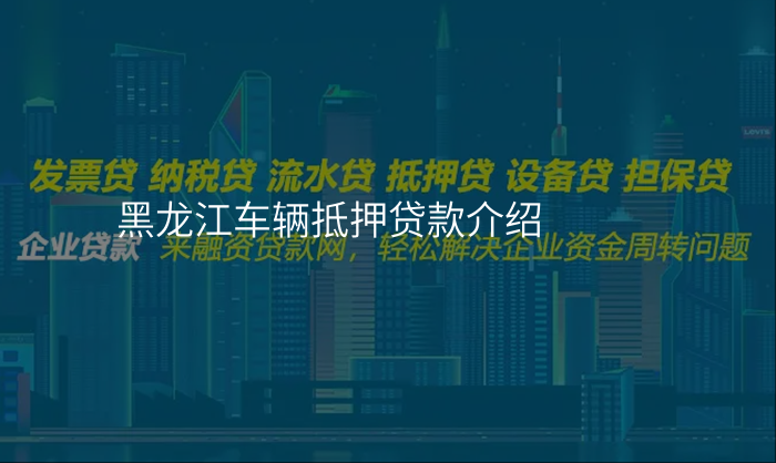 黑龙江车辆抵押贷款介绍
