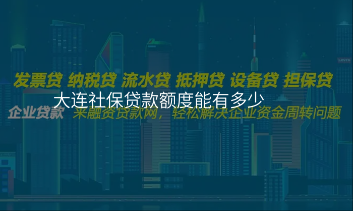 大连社保贷款额度能有多少