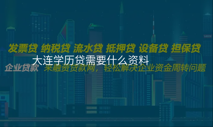 大连学历贷需要什么资料