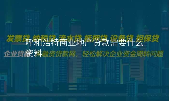 呼和浩特商业地产贷款需要什么资料