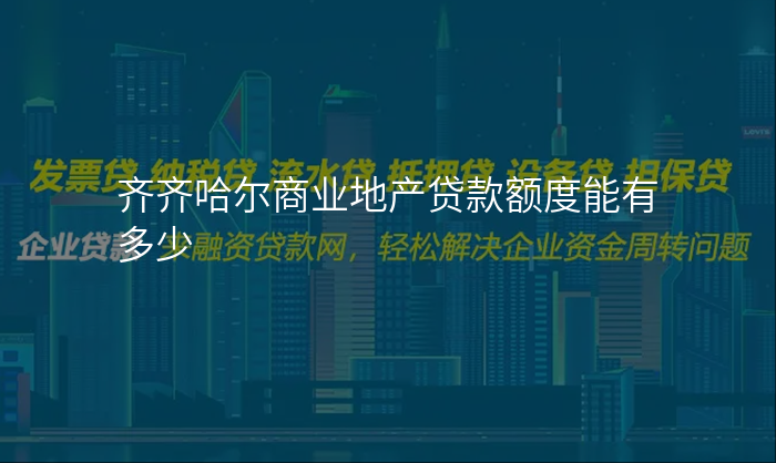 齐齐哈尔商业地产贷款额度能有多少